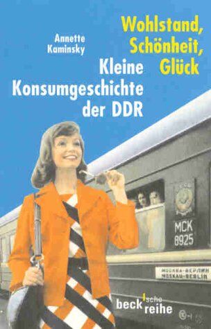 Annette Kaminsky - Wohlstand, Schönheit, Glück. Kleine Konsumgeschichte der DDR - Preis vom 09.10.2026 07:28:09 h