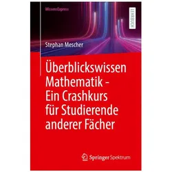 Überblickswissen Mathematik - Ein Crashkurs für Studierende anderer Fächer, Fachbücher von Stephan Mescher