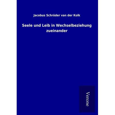 Seele und Leib in Wechselbeziehung zueinander, Gebundene Ausgabe von Jacobus Schröder van der Kolk, BoD - Books on Demand