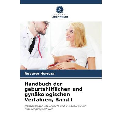 Handbuch der geburtshilflichen und gynäkologischen Verfahren, Band I, Taschenbuch von Roberto Herrera, Verlag Unser Wissen, 978-620-6-48182-9