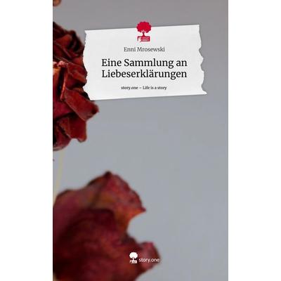 Eine Sammlung an Liebeserklärungen. Life is a Story - story.one, Gebundene Ausgabe von Enni Mrosewski, Story.one publishing