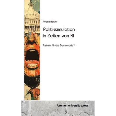 Politiksimulation in Zeiten von KI, Taschenbuch von Robert Beisler, Bremen University Press, 978-3-689-04704-7