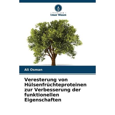 Veresterung von Hülsenfrüchteproteinen zur Verbesserung der funktionellen Eigenschaften, Taschenbuch von Ali Osman, Verlag Unser Wissen,