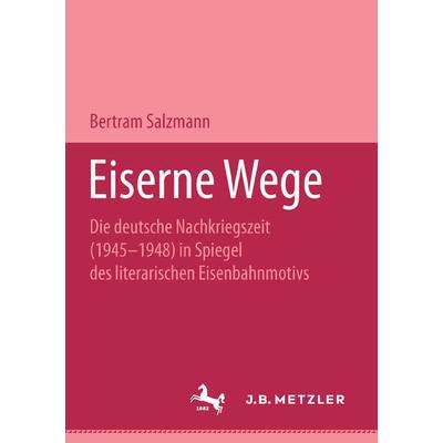 Eiserne Wege, Taschenbuch von Bertram Salzmann, J.B. Metzler, Part of Springer Nature - Springer-Verlag GmbH, 978-3-476-45057-9