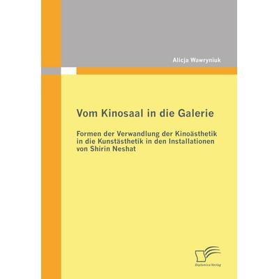 Vom Kinosaal in die Galerie: Formen der Verwandlung der Kinoästhetik in die Kunstästhetik in den Installationen von Shirin Neshat, Taschenbuch von