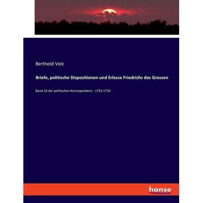 Briefe, politische Dispositionen und Erlasse Friedrichs des Grossen, Taschenbuch von Berthold Volz, Hansebooks, 978-3-348-09453-5