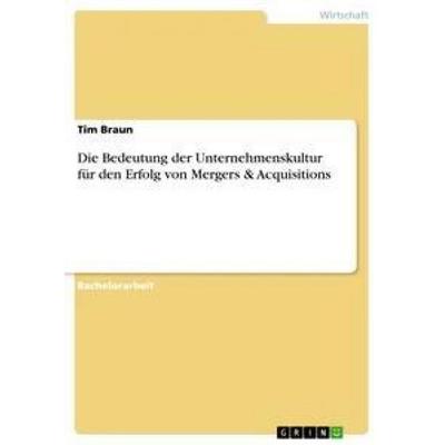 Die Bedeutung der Unternehmenskultur für den Erfolg von Mergers & Acquisitions, Taschenbuch von Tim Braun, GRIN, 978-3-656-20526-5