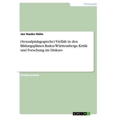 (Sexualpädagogische) Vielfalt in den Bildungsplänen Baden-Württembergs. Kritik und Forschung im Diskurs, Taschenbuch von Jan Hauke Hahn, GRIN,