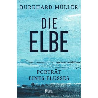 Die Elbe, Gebundene Ausgabe von Burkhard Müller, Rowohlt Berlin, 978-3-7371-0195-0