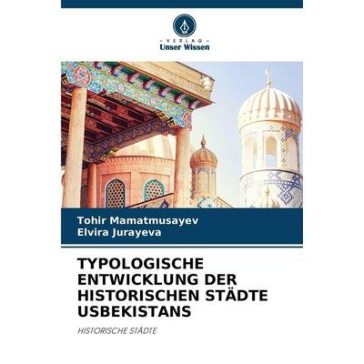 TYPOLOGISCHE ENTWICKLUNG DER HISTORISCHEN STÄDTE USBEKISTANS, Taschenbuch von Tohir Mamatmusayev,Elvira Jurayeva, Verlag Unser Wissen,