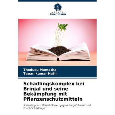 Schädlingskomplex bei Brinjal und seine Bekämpfung mit Pflanzenschutzmitteln, Taschenbuch von Thodusu Mamatha,Tapan Kumar Hath, Verlag Unser Wissen,