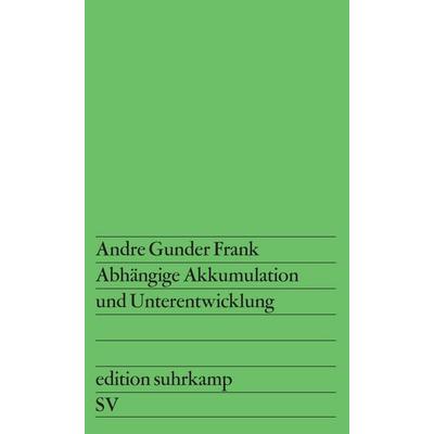 Abhängige Akkumulation und Unterentwicklung, Taschenbuch von Andre Gunder Frank, Suhrkamp, 978-3-518-10706-5