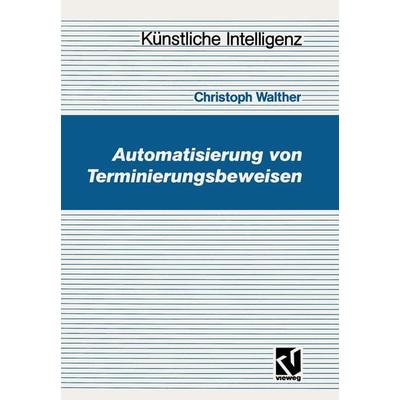 Automatisierung von Terminierungsbeweisen, Taschenbuch von Christoph Walther, Vieweg & Teubner, 978-3-528-04771-9