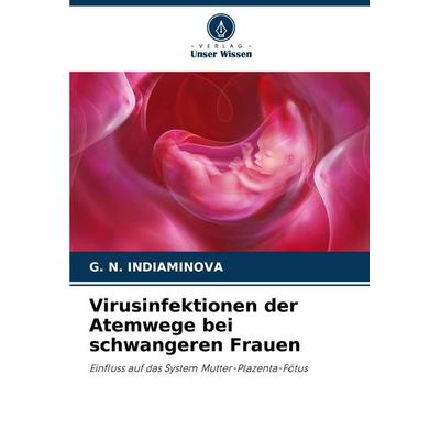 Virusinfektionen der Atemwege bei schwangeren Frauen, Taschenbuch von G. N. Indiaminova, Verlag Unser Wissen, 978-620-8-74735-0