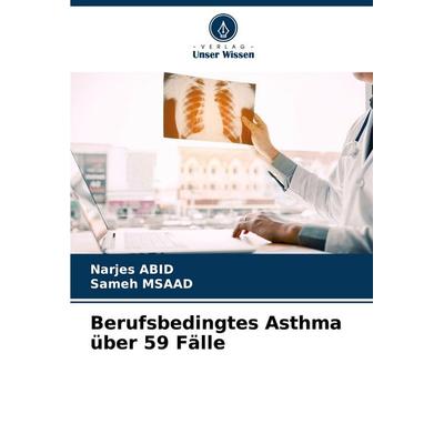 Berufsbedingtes Asthma über 59 Fälle, Taschenbuch von Narjes Abid,Sameh Msaad, Verlag Unser Wissen, 978-620-8-34068-1