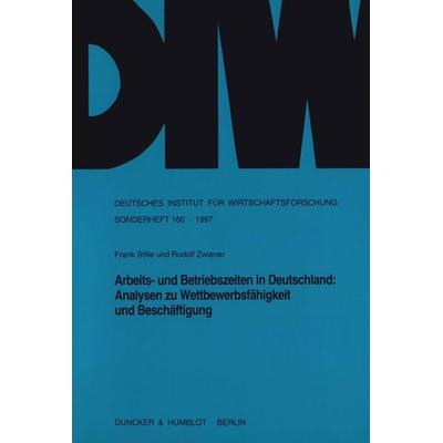 Arbeits- und Betriebszeiten in Deutschland: Analysen zu Wettbewerbsfähigkeit und Beschäftigung., Taschenbuch von Frank Stille,Rudolf Zwiener, Duncker