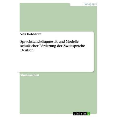 Sprachstandsdiagnostik und Modelle schulischer Förderung der Zweitsprache Deutsch, Taschenbuch von Vita Gebhardt, GRIN, 978-3-656-36652-2