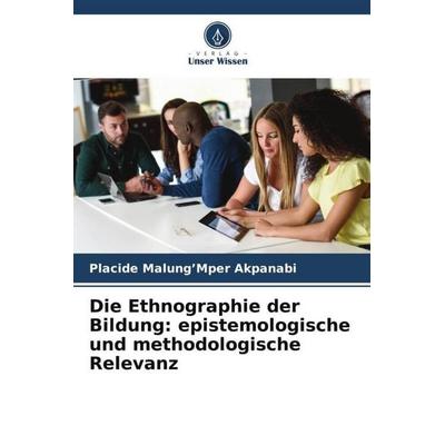 Die Ethnographie der Bildung: epistemologische und methodologische Relevanz, Taschenbuch von Placide Malung'Mper Akpanabi, Verlag Unser Wissen,