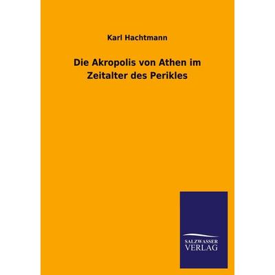 Die Akropolis von Athen im Zeitalter des Perikles, Taschenbuch von Karl Hachtmann, Salzwasser, 978-3-8460-1287-1