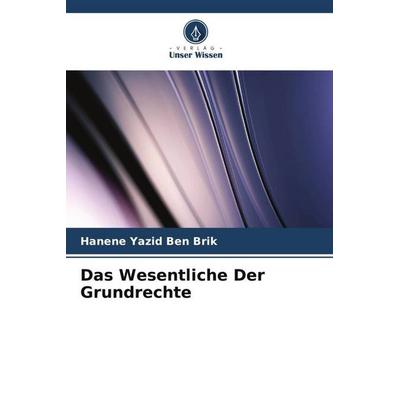 Das Wesentliche Der Grundrechte, Taschenbuch von Hanene Yazid Ben Brik, Verlag Unser Wissen, 978-620-6-21784-8