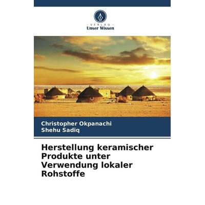Herstellung keramischer Produkte unter Verwendung lokaler Rohstoffe, Taschenbuch von Christopher Okpanachi,Shehu Sadiq, Verlag Unser Wissen,