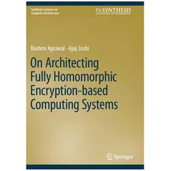 On Architecting Fully Homomorphic Encryption-based Computing Systems, Fachbücher von Rashmi Agrawal, Ajay Joshi