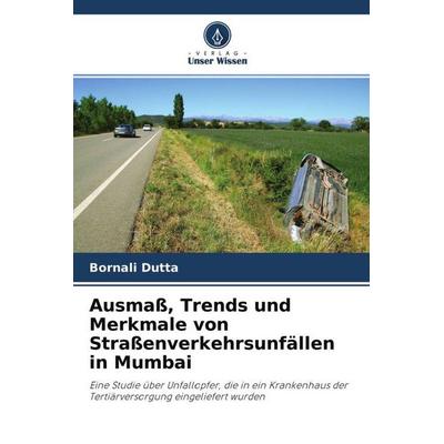 Ausmaß, Trends und Merkmale von Straßenverkehrsunfällen in Mumbai, Taschenbuch von Bornali Dutta, Verlag Unser Wissen, 978-620-4-56178-3
