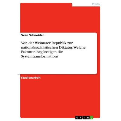Von der Weimarer Republik zur nationalsozialistischen Diktatur. Welche Faktoren begünstigen die Systemtransformation?, Taschenbuch von Sven Schneider,