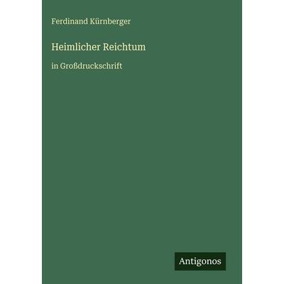 Heimlicher Reichtum, Gebundene Ausgabe von Ferdinand Kürnberger, Antigonos Verlag, 978-3-566-03214-2