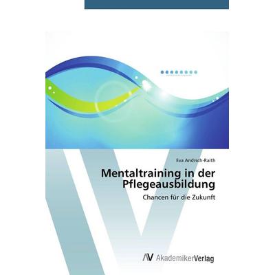 Mentaltraining in der Pflegeausbildung, Taschenbuch von Eva Andrsch-Raith, AV Akademikerverlag, 978-3-639-67988-5