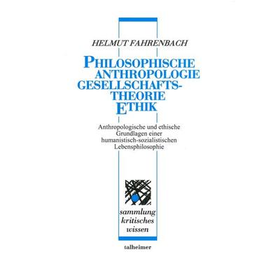 Philosophische Anthropologie – Gesellschaftstheorie – Ethik, Paperback von Helmut Fahrenbach, Talheimer, 978-3-89376-192-0