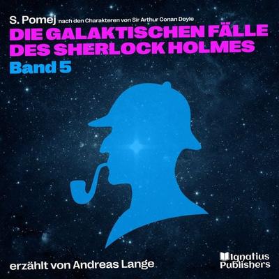 Die galaktischen Fälle des Sherlock Holmes (Band 5) - Arthur Conan Doyle,S. Pomej, Audio, 9783991742869