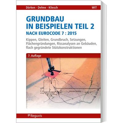 Grundbau in Beispielen Teil 2 nach Eurocode 7, Taschenbuch von Wolfram Dörken,Erhard Dehne,Kurt Kliesch, Reguvis Fachmedien, 978-3-8462-1137-3