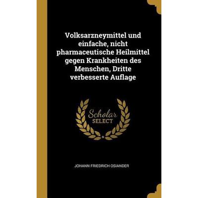 Volksarzneymittel Und Einfache, Nicht Pharmaceutische Heilmittel Gegen Krankheiten Des Menschen, Dritte Verbesserte Auflage, Gebundene Ausgabe von