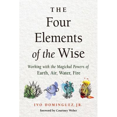 The Four Elements of the Wise, Taschenbuch von Ivo Dominguez Jr, Simon & Schuster Uk, 978-1-57863-710-2