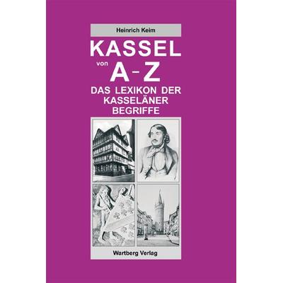 Kassel von A-Z, Gebundene Ausgabe von Heinrich Keim, Wartberg Verlag, 978-3-8313-1032-6