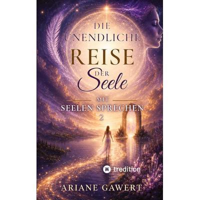 Die unendliche Reise der Seele, Taschenbuch von Ariane Gawert, Tredition, 978-3-384-81968-0