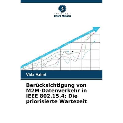 Berücksichtigung von M2M-Datenverkehr in IEEE 802.15.4; Die priorisierte Wartezeit, Taschenbuch von Vida Azimi, Verlag Unser Wissen, 978-620-9-89226-4