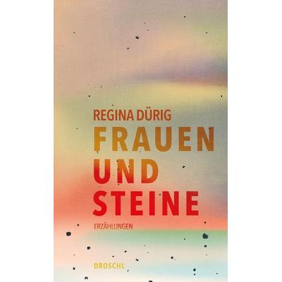 Frauen und Steine, Gebundene Ausgabe von Regina Dürig, Literaturverlag Droschl, 978-3-99059-179-6