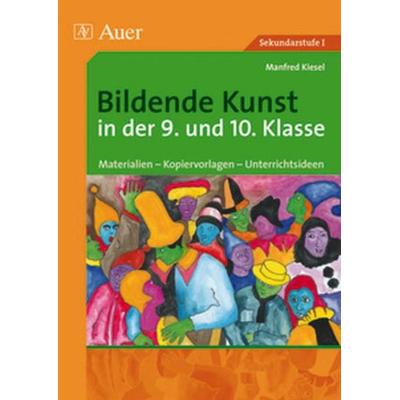 Bildende Kunst in der 9. und 10. Klasse, Taschenbuch von Manfred Kiesel, Auer Verlag in der AAP Lehrerwelt GmbH, 978-3-403-04909-8