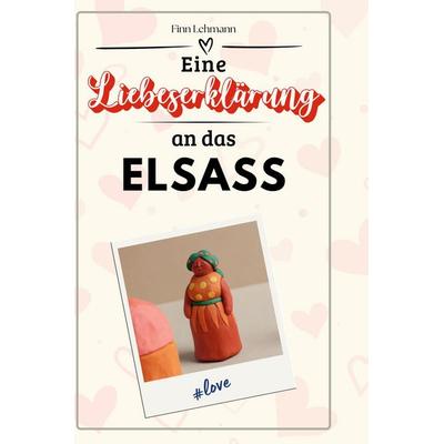 Eine Liebeserklärung an das Elsass, Gebundene Ausgabe von Finn Lehmann, BoD - Books on Demand, 978-3-7591-5198-8