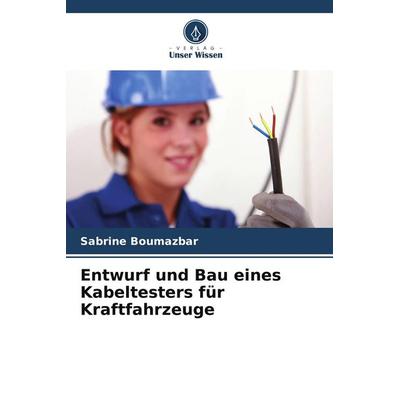 Entwurf und Bau eines Kabeltesters für Kraftfahrzeuge, Taschenbuch von Sabrine Boumazbar, Verlag Unser Wissen