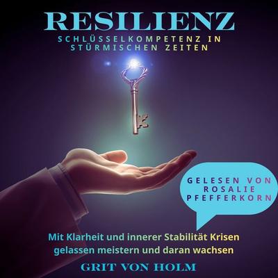 Resilienz Schlüsselkompetenz in stürmischen Zeiten - Grit Holm, Audio, 4071498474945