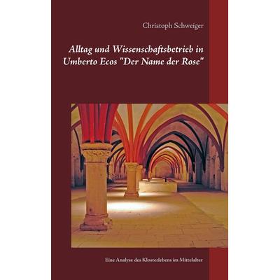 Alltag und Wissenschaftsbetrieb in Umberto Ecos 'Der Name der Rose'; Gebundene Ausgabe von Christoph Schweiger, BoD – Books on Demand,