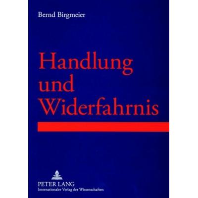 Handlung und Widerfahrnis, Taschenbuch von Bernd R. Birgmeier, Peter Lang GmbH, Internationaler Verlag der Wissenschaften, 978-3-631-56499-8