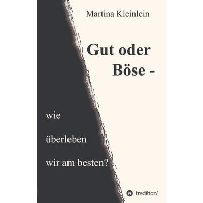 Gut oder Böse - wie überleben wir am besten?, Gebundene Ausgabe von Martina Kleinlein, Tredition, 978-3-347-28660-3