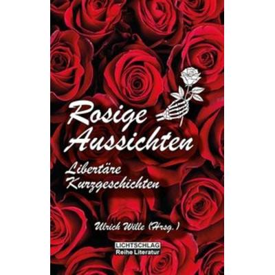 Rosige Aussichten, Taschenbuch von , Lichtschlag Medien und Werbung, 978-3-939562-96-2