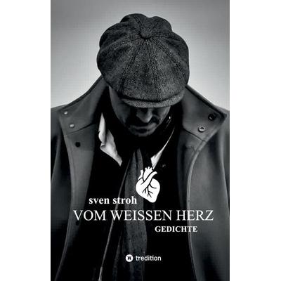 Vom weißen Herz, Gebundene Ausgabe von Sven Stroh, Tredition, 978-3-384-01060-5