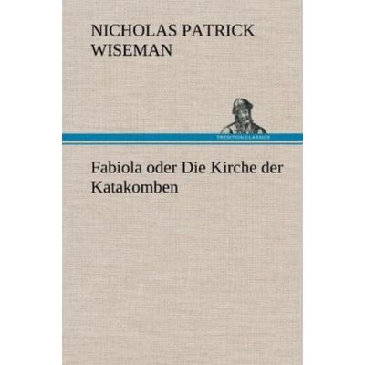 Fabiola oder Die Kirche der Katakomben, Gebundene Ausgabe von Nicholas Patrick Wiseman, Tredition, 978-3-8472-7040-9