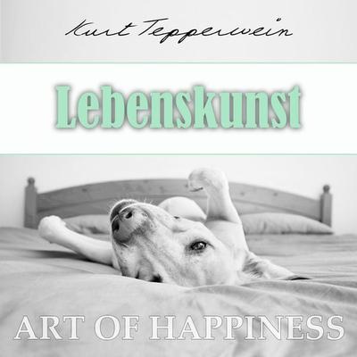 Art of Happiness: Lebenskunst - Kurt Tepperwein, Audio, 4250444784448